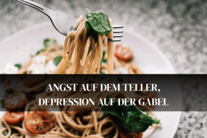 ANGST AUF DEM TELLER, DEPRESSION AUF DER GABEL